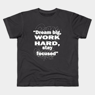 Dream big, work hard, stay focused Kids T-Shirt